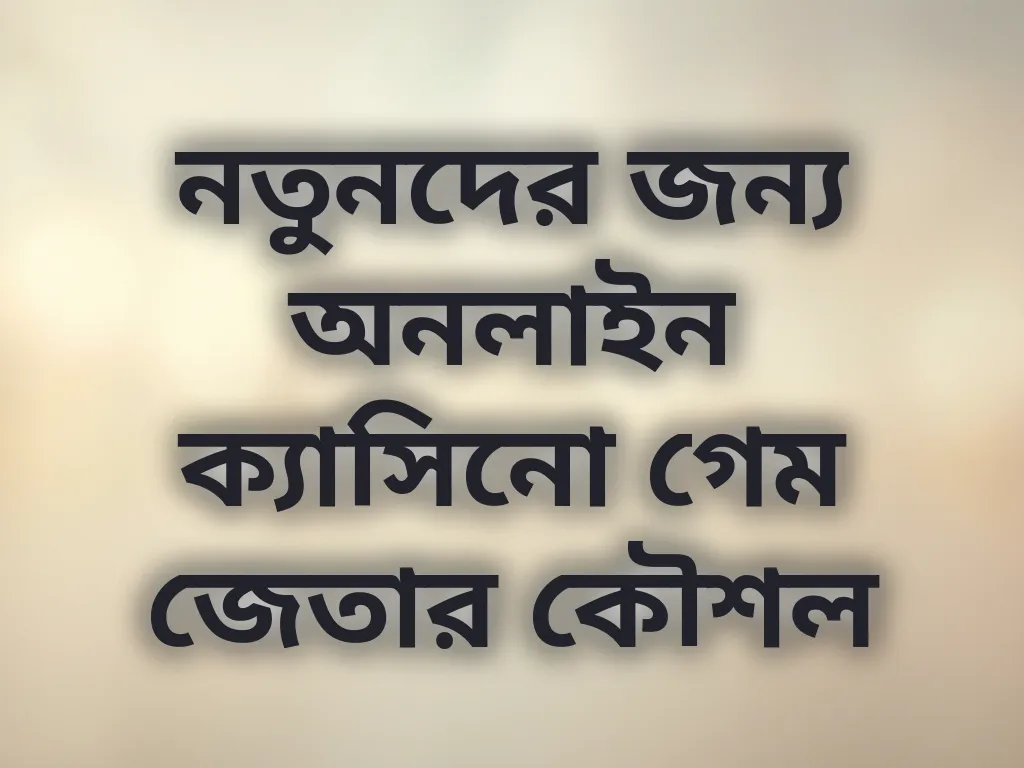 নতুনদের জন্য অনলাইন ক্যাসিনো গেম জেতার কৌশল